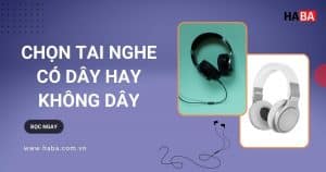 tai nghe không dây hay tai nghe có dây
