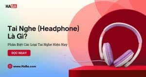 Tai nghe (headphone) là gì?